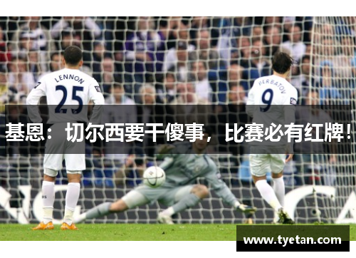 基恩：切尔西要干傻事，比赛必有红牌！