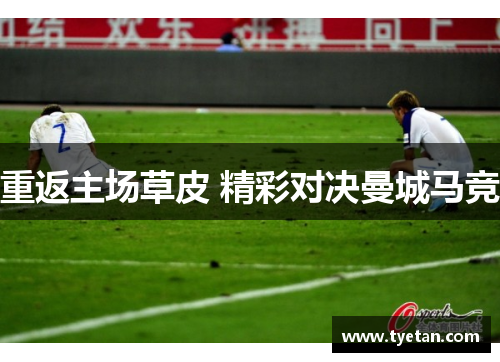 重返主场草皮 精彩对决曼城马竞