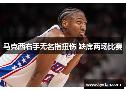 马克西右手无名指扭伤 缺席两场比赛